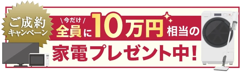 ご成約キャンペーン 今だけ全員に10万円相当の家電プレゼント中!