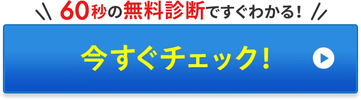 60秒の無料診断ですぐわかる！ 今すぐチェック！